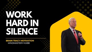 Work Hard in Silence – The Mindset That Creates Winners | Brian Tracy Motivation