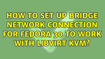 How to set up bridge network connection for Fedora 30 to work with libvirt KVM?