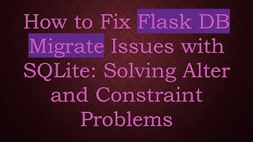 How to Fix Flask DB Migrate Issues with SQLite: Solving Alter and Constraint Problems