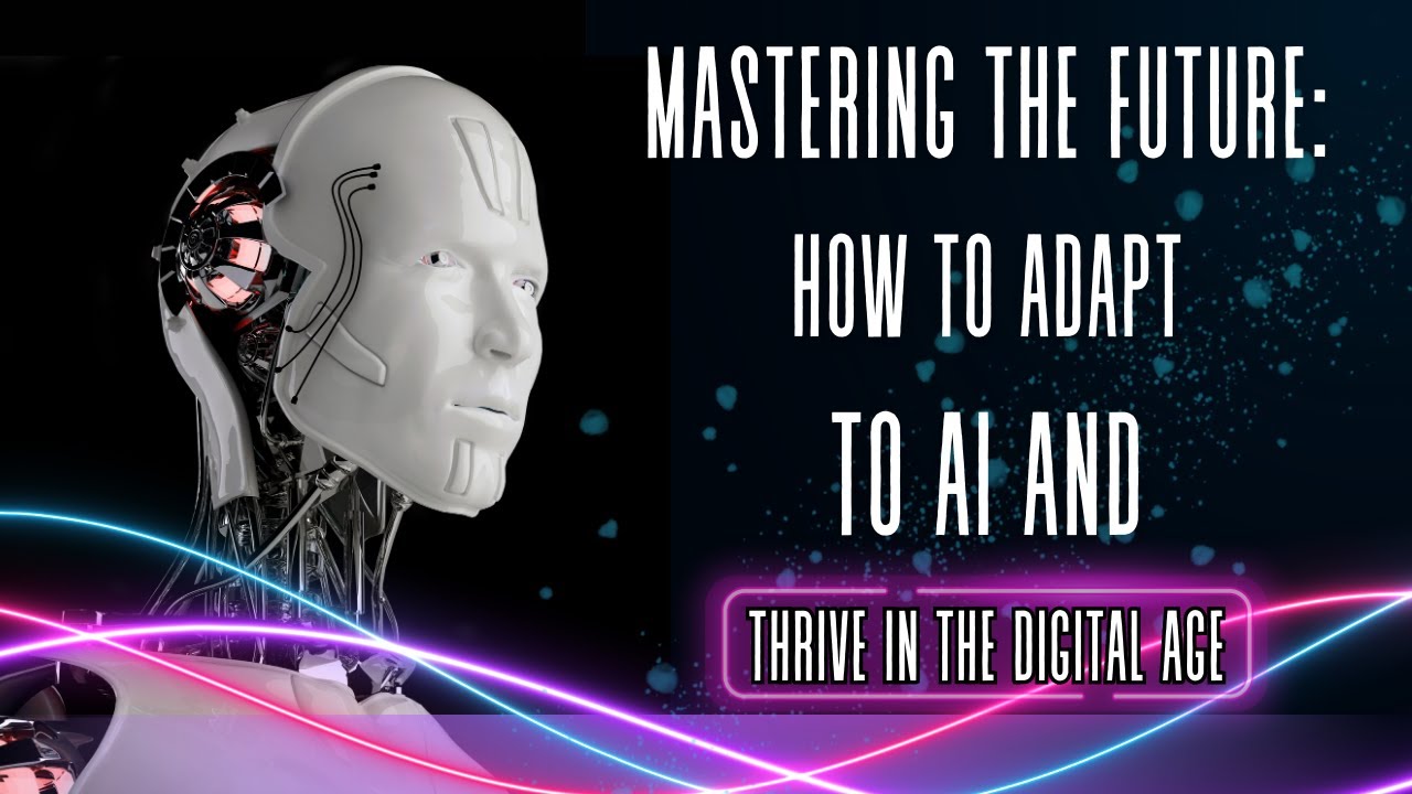 Mastering the Future: How to Adapt to AI and Thrive in the Digital Age ...