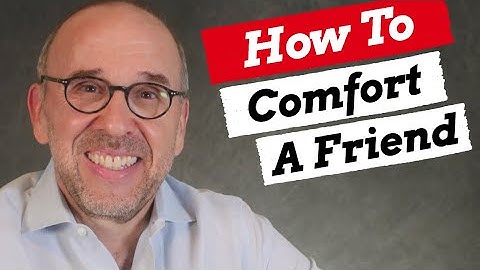 How to Comfort a Friend Who is Hurting (Precisely What to Say)