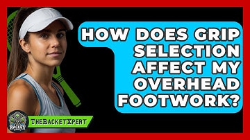 How Does Grip Selection Affect My Overhead Footwork? - The Racket Xpert