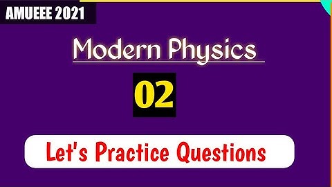 AMUEEE 2021 || Modern Physics 02|| Practice Questions .#AMUEEE