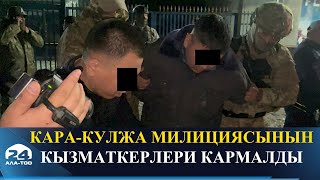 Кара-Кулжа милициясынын кызматкерлери кармалды