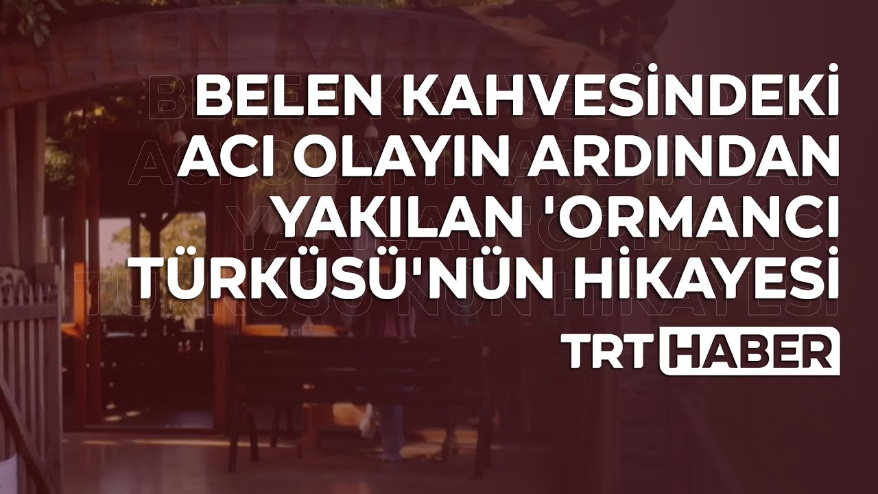 Belen kahvesindeki acı olayın ardından yakılan 'Ormancı Türküsü'nün hikayesi