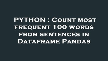PYTHON : Count most frequent 100 words from sentences in Dataframe Pandas
