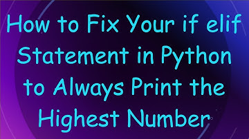 How to Fix Your if elif Statement in Python to Always Print the Highest Number