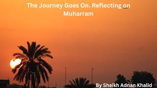 The Journey Goes On. Reflecting on Muharram By Sheikh Adnan Khalid