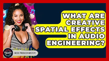 What Are Creative Spatial Effects In Audio Engineering? - Music Producer Mastery