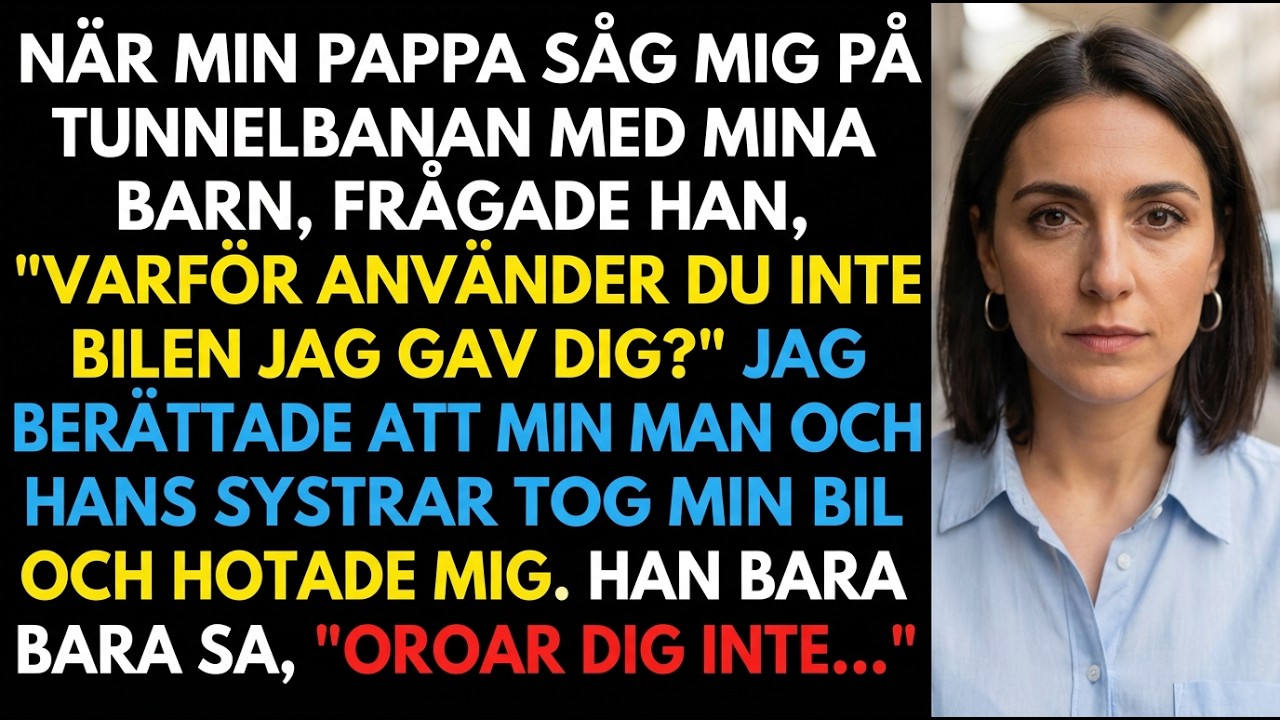 Min man och hans systrar stal min bil. Pappa såg mig i tunnelbanan och sa 2 ord.