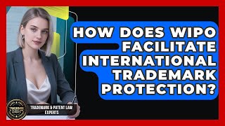 How Does WIPO Facilitate International Trademark Protection? - Trademark and Patent Law Experts