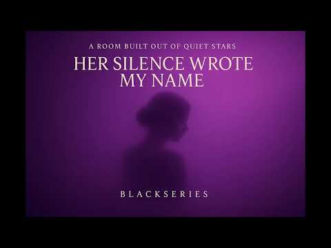 A ROOM BUILT OUT OF QUIET STARS Her Silence Wrote My Name 