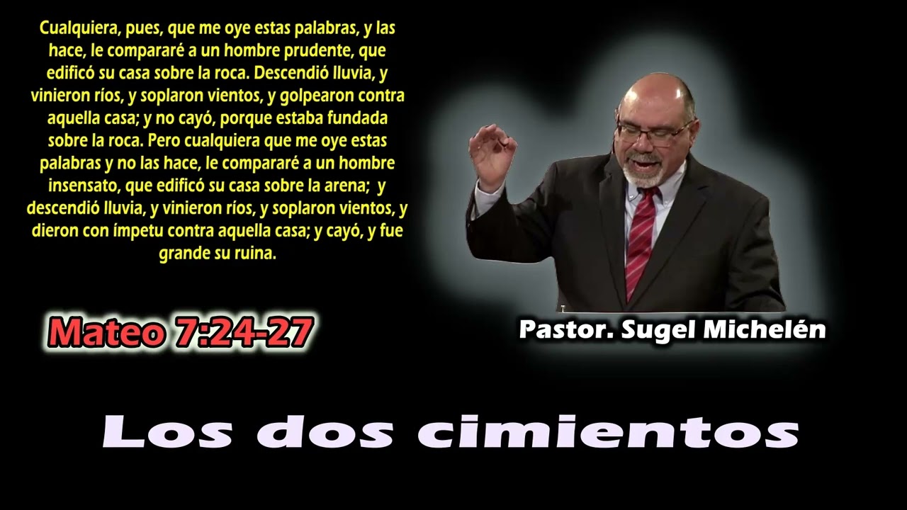 Los dos cimientos.(Mateo 7: 24- 27) Sugel Michelén