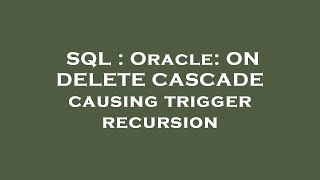 SQL : Oracle: ON DELETE CASCADE causing trigger recursion
