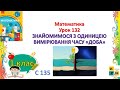 Математика 1 клас Урок 132 ЗНАЙОМИМОСЯ З ОДИНИЦЕЮ ВИМІРЮВАННЯ ЧАСУ «ДОБА» Скворцова