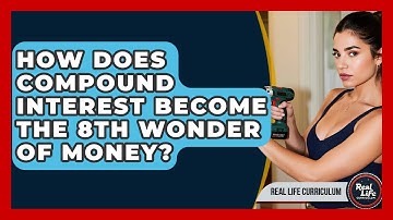 How Does Compound Interest Become The 8th Wonder Of Money? - Real Life Curriculum