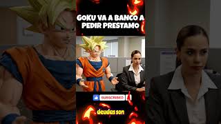 GOKU VA A BANCO A PEDIR PRESTAMO #risas #humor #fyp #shortvideo