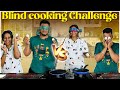 Blind cooking challenge   seema sonu
