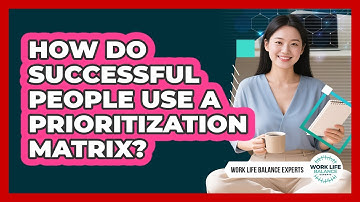 How Do Successful People Use A Prioritization Matrix? - Work Life Balance Experts