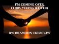 I&#39;m Coming Over     Chris Young (Cover)      By: Brandon Turnbow