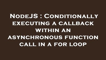 NodeJS : Conditionally executing a callback within an asynchronous function call in a for loop