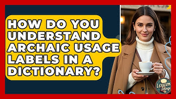 How Do You Understand Archaic Usage Labels In A Dictionary? - Lexicon Lounge