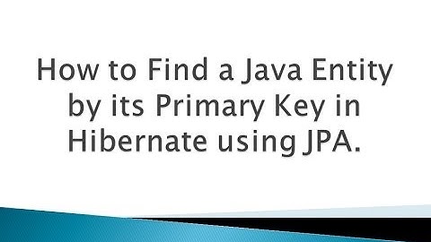 How to Find a Java Entity by its Primary Key in Hibernate using JPA ?.