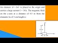 An element ∆l=∆x i^ is placed at the origin and carries a large current I=10A.The magnetic..|JEE PYQ