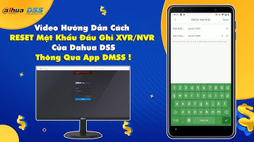 HDSD_178 Video Hướng Dẫn Cách RESET Mật Khẩu Đầu Ghi XVR - NVR Của Dahua DSS Thông Qua App "DMSS"