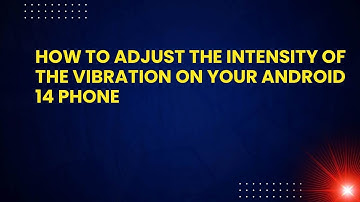 How to adjust the intensity of the vibration on your Android 14 phone