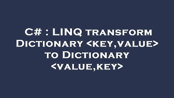 C# : LINQ transform Dictionary key,value  to Dictionary value,key