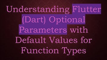 Understanding Flutter (Dart) Optional Parameters with Default Values for Function Types