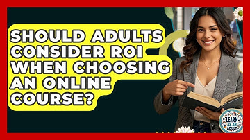 Should Adults Consider ROI When Choosing An Online Course? - Learn As An Adult