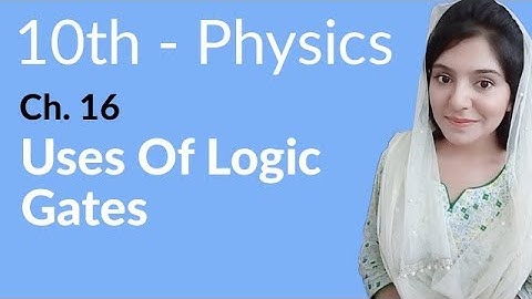 10th Class Physics Chapter 7 - Uses of Logic Gates - Class 10th Physics Chapter 16