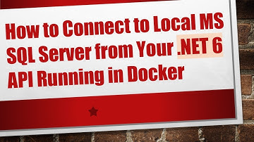 How to Connect to Local MS SQL Server from Your .NET 6 API Running in Docker