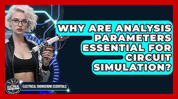 Why Are Analysis Parameters Essential For Circuit Simulation? - Electrical Engineering Essentials