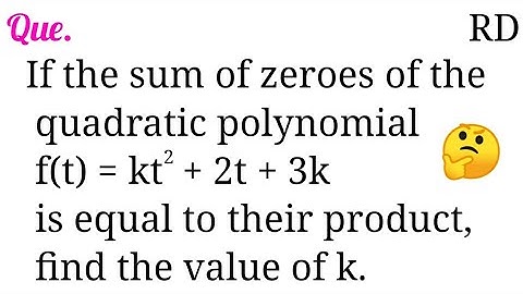 If the sum of zeroes of the quadratic polynomial f(t)=kt^2+2t+3k is equal to their product...
