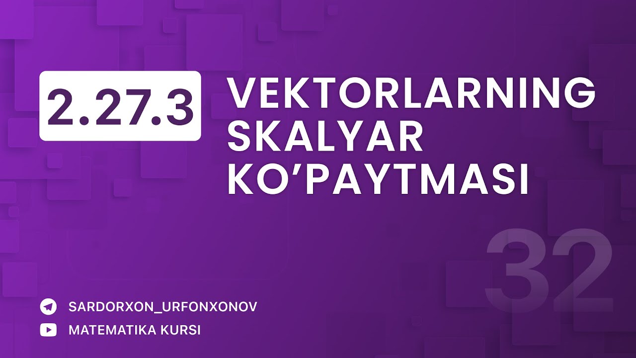 Geometriya 32-dars. 2.27.3 Vektorlarning skalyar ko'paytmasi / Скалярное Произведение Викторов