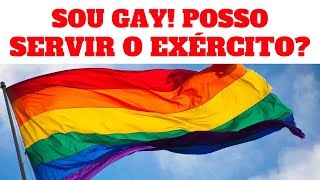 SOU GAY / HOMOSSEXUAL POSSO SERVIR O EXÉRCITO BRASILEIRO?