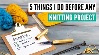 5 things I do BEFORE I start any knitting project