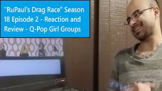 RuPauls Drag Race Season 18 Episode 2 - Reaction and Review - Q-Pop Girl Groups