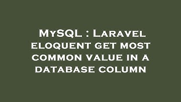 MySQL : Laravel eloquent get most common value in a database column