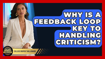 Why Is A Feedback Loop Key To Handling Criticism? - College Dropout Millionaire