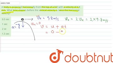 A body is projected horizontally from the top of a hill with a velocity of 9.8 m/s. What time e...