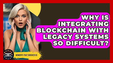 Why Is Integrating Blockchain With Legacy Systems So Difficult? - Moments That Shocked Us