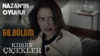 Kırgın Çiçekler 60.Bölüm - Nazan’ın oyunu!