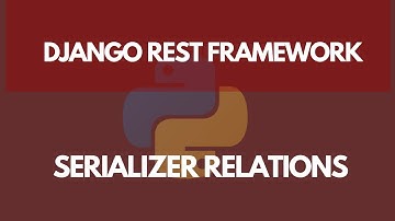 Serializer Relationships (Using Nested Serializers) | Learn Django REST Framework #11