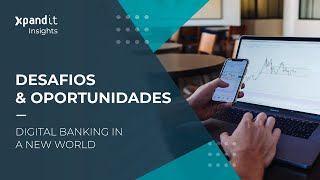 Desafios & Oportunidades - Digital Banking in a New World | Xpand IT Insights