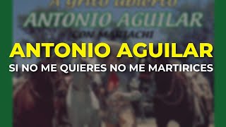 Watch Antonio Aguilar Si No Me Quieres No Me Martirices video