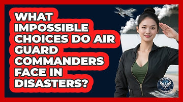 What Impossible Choices Do Air Guard Commanders Face In Disasters? - Air Guard Commanders